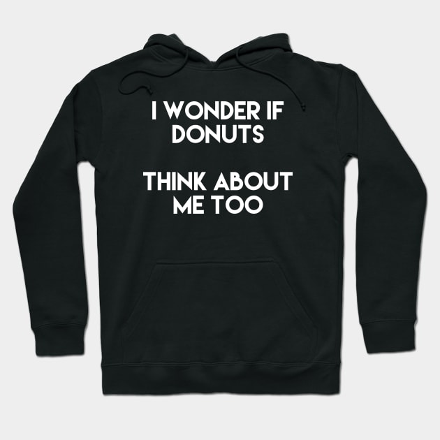 I Wonder If Donuts Think About Me Too Hoodie by LetsBeginDesigns